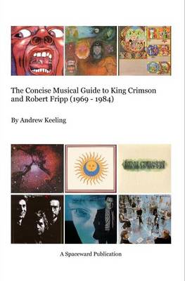 The Concise Musical Guide to King Crimson and Robert Fripp (1969 - 1984) (Paperback)