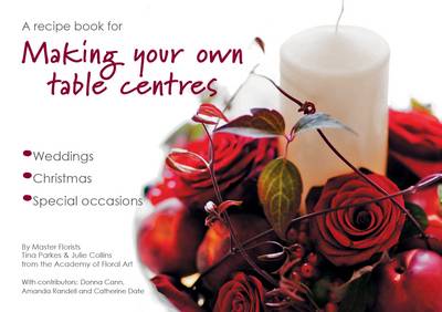 A Recipe Book for Making Your Own Table Centres: Wedding, Christmas, Special Occasions (Paperback)