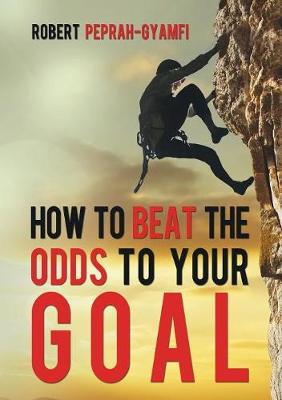 How to Beat the Odds to Your Goal (Paperback)