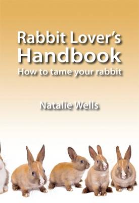 Rabbit Lover's Handbook: How to Tame Your Rabbit (Paperback)