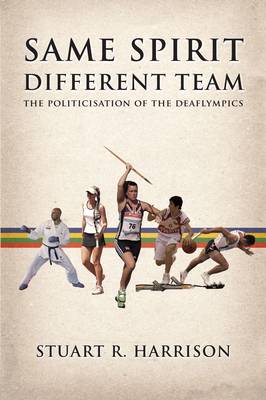 Same Spirit - Different Team: The Politicisation of the Deaflympics (Paperback)