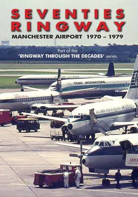 Seventies Ringway: Manchester Airport 1970-1979 - Ringway Through the Decades 1 (Paperback)