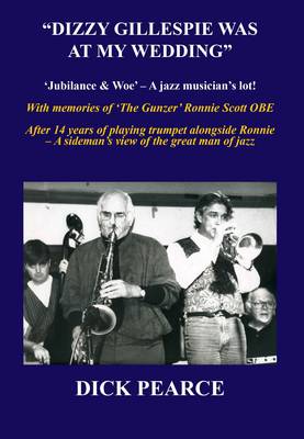 Dizzy Gillespie Was at My Wedding: Jubilance and Woe - a Jazz Musician's Lot (Paperback)