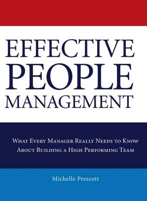 Effective People Management: What Every Manager Really Needs to Know About Building a High Performing Team (Paperback)