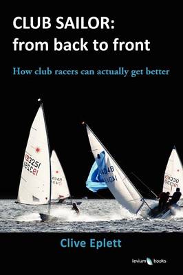 Club Sailor: from Back to Front: How Club Racers Can Actually Get Better (Paperback)