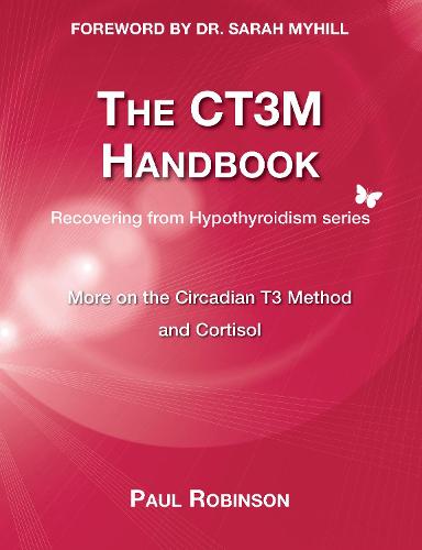 The CT3M Handbook: More on the Circadian T3 Method and Cortisol - Recovering from Hypothyroidism Series 2 (Paperback)