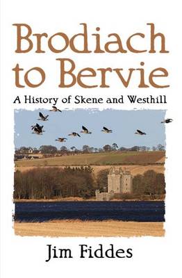 Brodiach to Bervie: A History of Skene and Westhill (Paperback)