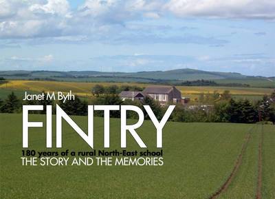 Fintry: The Story and Memories of 180 Years of a Rural North-East School (Paperback)