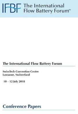 The International Flow Battery Forum, SwissTech Convention Centre Lausanne Switzerland, 10 - 12 July 2018: Conference Papers (Paperback)
