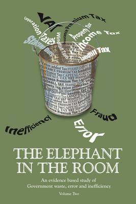The Elephant in the Room: An Evidence Based Study of Government Waste, Error and Inefficiency. (Paperback)
