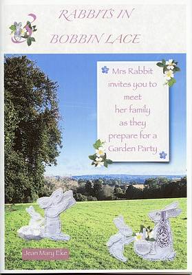 Rabbits in bobbin lace: Part 3: Mrs Rabbit Invites You to Meet Her Family as They Prepare for a Garden Party (Paperback)
