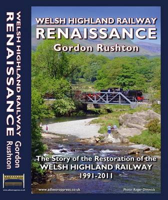 Welsh Highland Railway Renaissance: The Story of the Restoration of the Welsh Highland Railway 1991-2011 (Hardback)