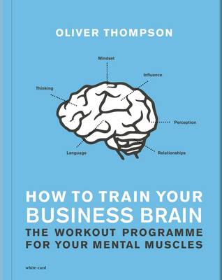 How to Train Your Business Brain: The Work-Out Programme for Your Mental Muscles (Paperback)