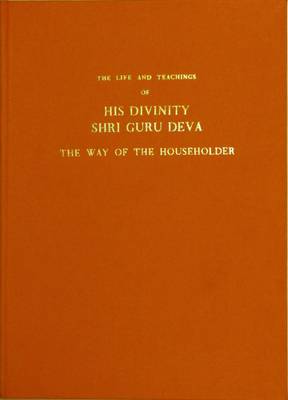 Life and Teaching of His Divinity Shri Guru Deva: The Way of the Householder (Hardback)
