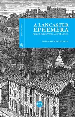 A Lancaster Ephemera: Printed Relics from a City of Letters (Paperback)