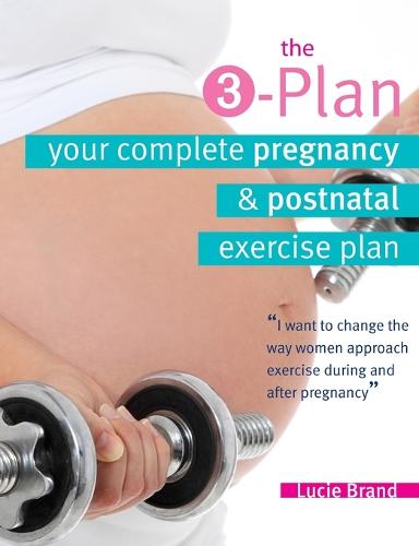The 3-Plan: Your Complete Pregnancy & Postnatal Exercise Plan (Paperback)