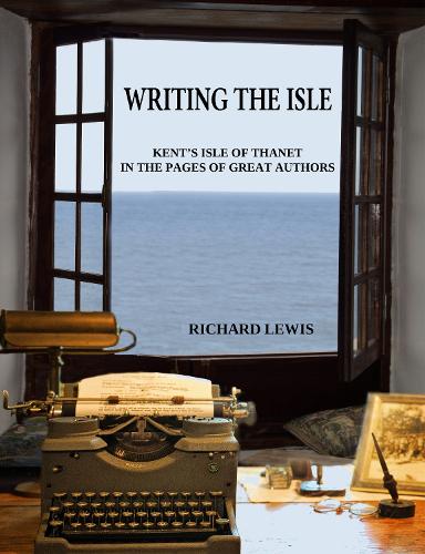 Writing the Isle: Kent's Isle of Thanet in the Pages of Great Authors (Paperback)