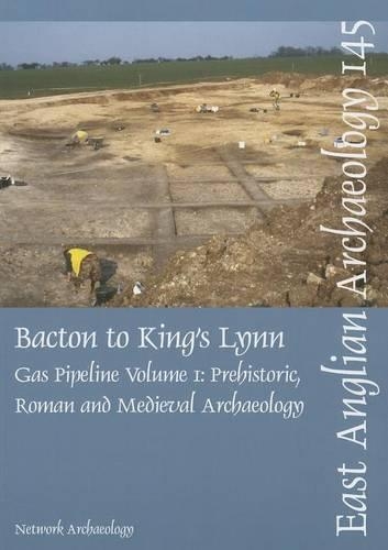 EAA 145: Bacton to King's Lynn Gas Pipeline, Volume 1 - East Anglian Archaeology Monograph 145 (Paperback)