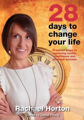 28 Days to Change Your Life: Practical Steps to Mastering Health, Confidence and Personal Success (Paperback)