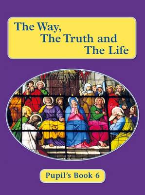 The Way, the Truth and the Life: Pupil's Book 6 (Paperback)