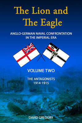 The Lion and the Eagle: Volume 2: Anglo-German Naval Confrontation in the Imperial Era - 1914-1915 (Paperback)