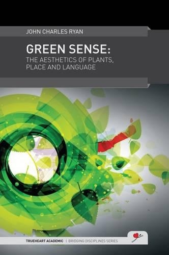 Green Sense: The Aesthetics of Plants, Place, and Language - TrueHeart Academic Bridging Disciplines (Hardback)