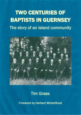 Two Centuries of Baptists in Guernsey: The Story of an Island Community (Paperback)