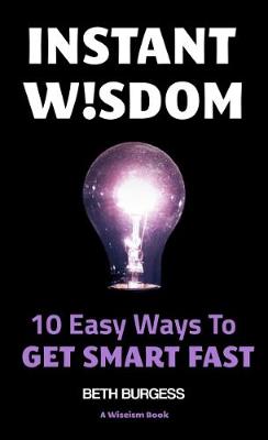 Instant Wisdom: 10 Easy Ways to Get Smart Fast - The Wiseism Series (Paperback)