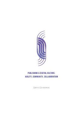 Publishing & Digital Culture: Agility, Community, Collaboration 2018: Creative Conversations (Paperback)