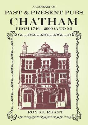 A Glossary of Past and Present Pubs: Chatham from 1746-2000 (Paperback)