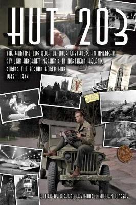 Hut 203 1942: The Wartime Log Book of Doug Eastwood, an American civilian aircraft mechanic in Northern Ireland, during the Second World War, 1942 - 1944 (Paperback)