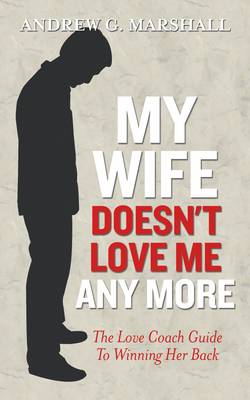 My Wife Doesn't Love Me Any More: The love coach guide to winning her back (Paperback)