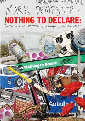 Nothing to Declare: Confessions of an Unsuccesful Drug Smuggler, Dealer and Addict (Paperback)