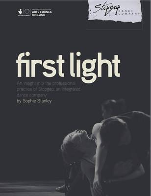 First Light: An Insight into the Professional Practice of an Integrated Dance Company, Stopgap (Paperback)