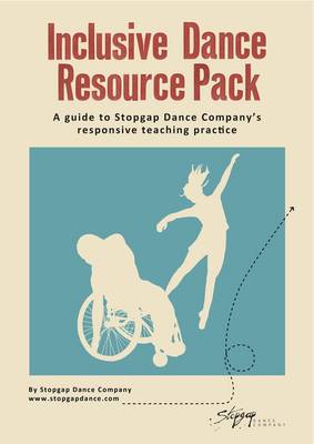 Inclusive Dance Resource Pack: A Guide to Stopgap Dance Company's Responsive Teaching Practice (Paperback)