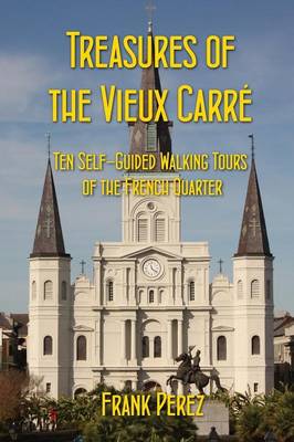 Treasures of the Vieux Carre: Ten Self-Guided Walking Tours of the French Quarter (Paperback)