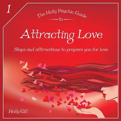 The Holly Psychic Guide to Attracting Love: Steps and Affirmations to Prepare You for Love - Holly Psychic Guide to 1 (Paperback)