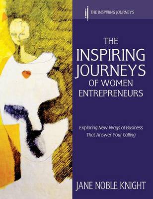 The Inspiring Journeys of Women Entrepreneurs: Exploring New Ways of Business That Answer Your Calling (Hardback)