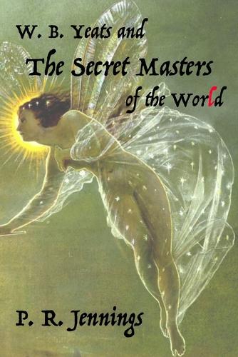 W. B. Yeats and the Secret Masters of the World (Paperback)
