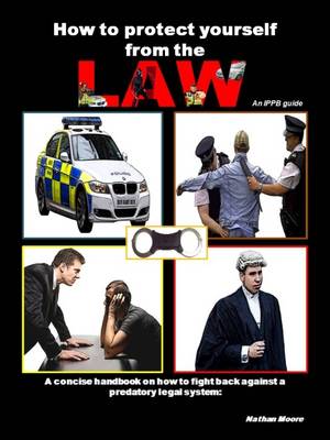 How to Protect Yourself from the Law: A Concise Handbook on How to Fight Back Against a Predatory Legal System (Hardback)