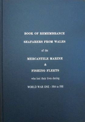 Book of Remembrance Seafarers from Wales of the Mercantile Marine & Fishing Fleets Who Lost Their Lives During World War One - 1914 to 1918 (Hardback)