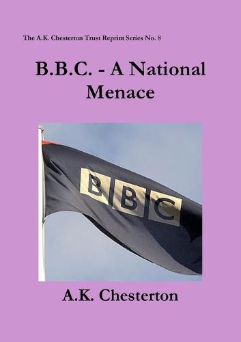B.B.C. - A National Menace - The A.K. Chesterton Trust Reprint Series 8 (Paperback)