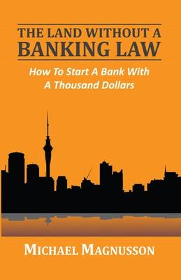 The Land without a Banking Law: How to Start a Bank with a Thousand Dollars (Paperback)