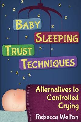Baby Sleeping Trust Techniques: Alternatives to Controlled Crying (Paperback)