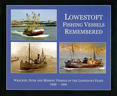 Lowestoft Fishing Vessels Remembered: Wrecked, Sunk and Missing Vessels of the Lowestoft Fleet - Sea and Land Heritage Research Series 21 (Paperback)