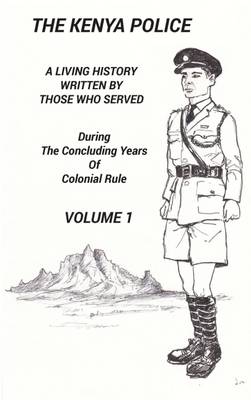 The Kenya Police a Living History: Volume 1 (Hardback)