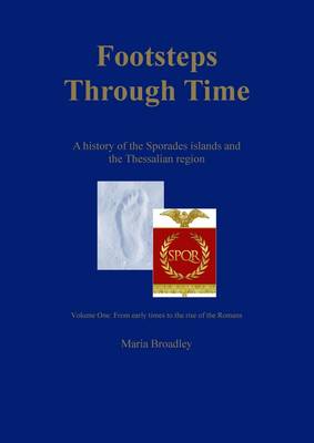 Footsteps Through Time: Volume 1: A History of the Sporades Islands and the Thessalian Region (Paperback)