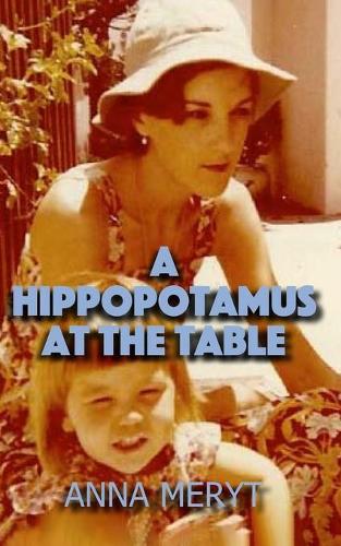 A Hippopotamus At The Table: A true story of a journey to a new life in Cape Town, South Africa in 1975 (Paperback)
