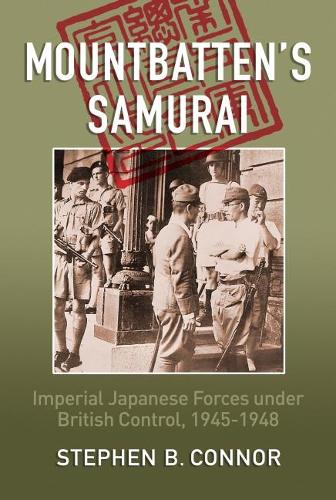 Mountbatten's Samurai: Imperial Japanese Army and Navy Forces Under British Control in Southeast Asia, 1945-1945 (Paperback)