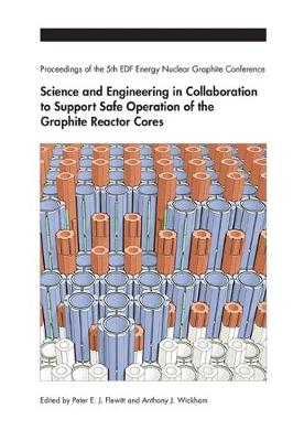 Science and Engineering in Collaboration to Support Safe Operation of the Graphite Reactor Cores: Proceedings of the 5th EDF Energy Nuclear Graphite Conference (Hardback)